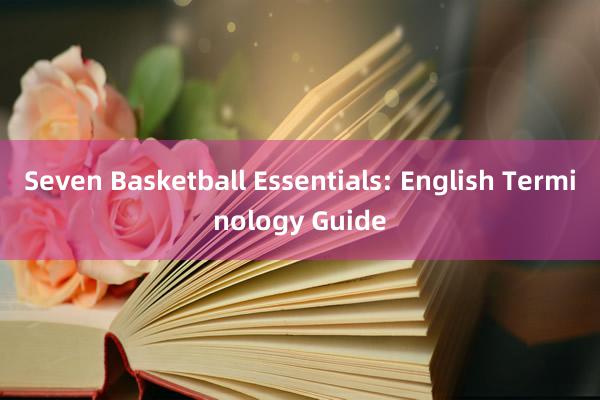 Seven Basketball Essentials: English Terminology Guide